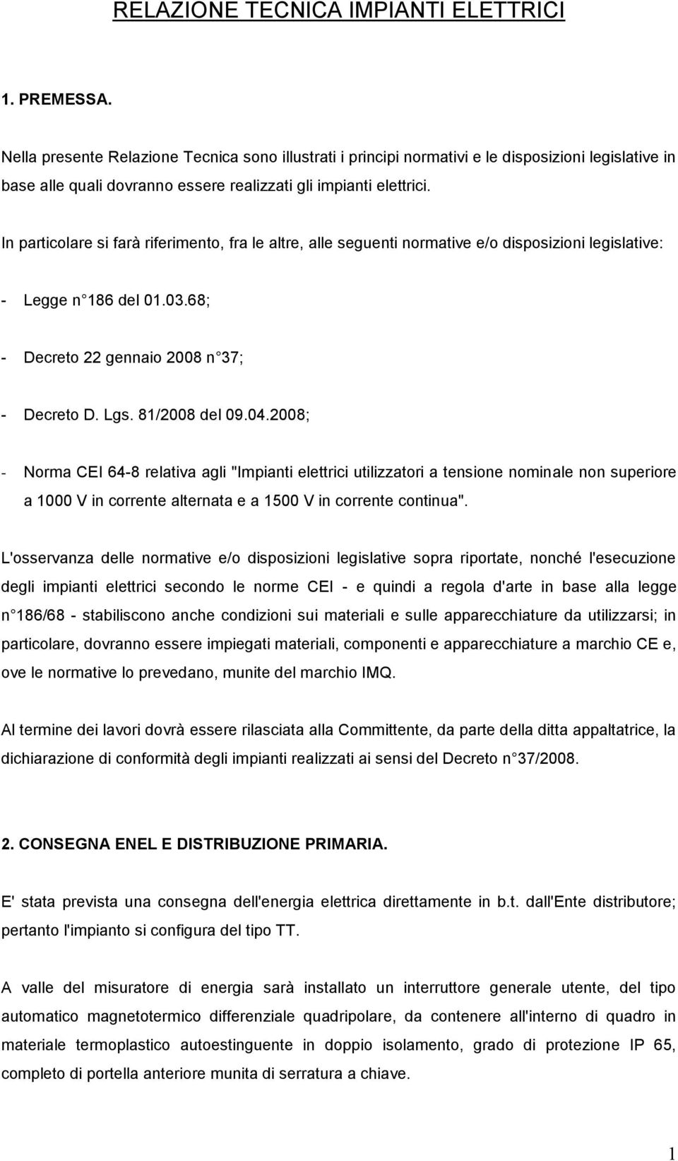 In particolare si farà riferimento, fra le altre, alle seguenti normative e/o disposizioni legislative: - Legge n del 0.