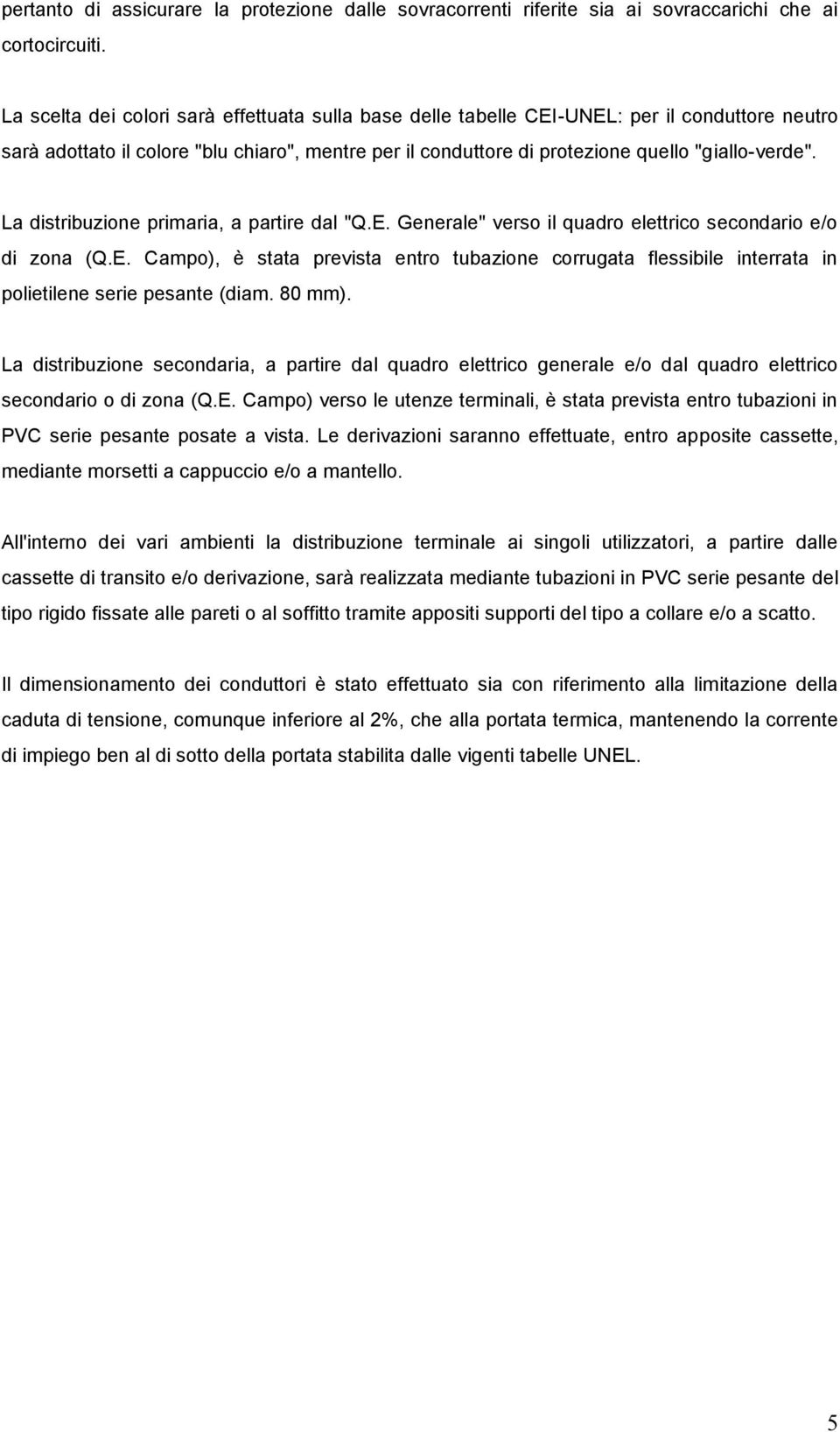 La distribuzione primaria, a partire dal "Q.E. Generale" verso il quadro elettrico secondario e/o di zona (Q.E. Campo), è stata prevista entro tubazione corrugata flessibile interrata in polietilene serie pesante (diam.