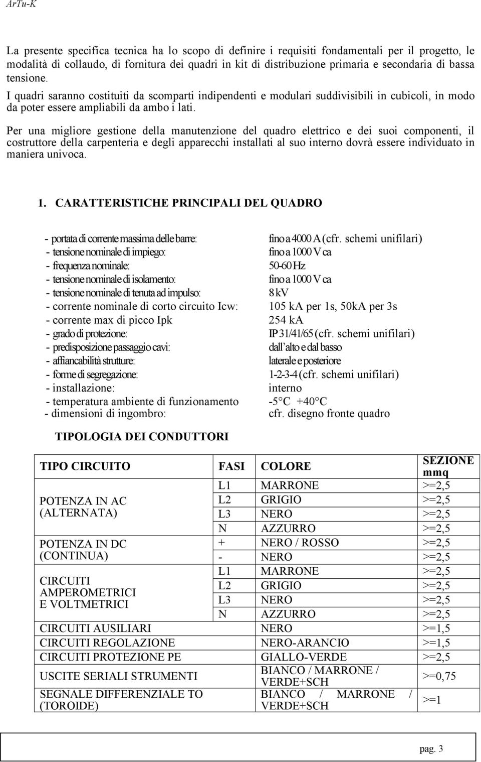 Per una migliore gestione della manutenzione del quadro elettrico e dei suoi componenti, il costruttore della carpenteria e degli apparecchi installati al suo interno dovrà essere individuato in