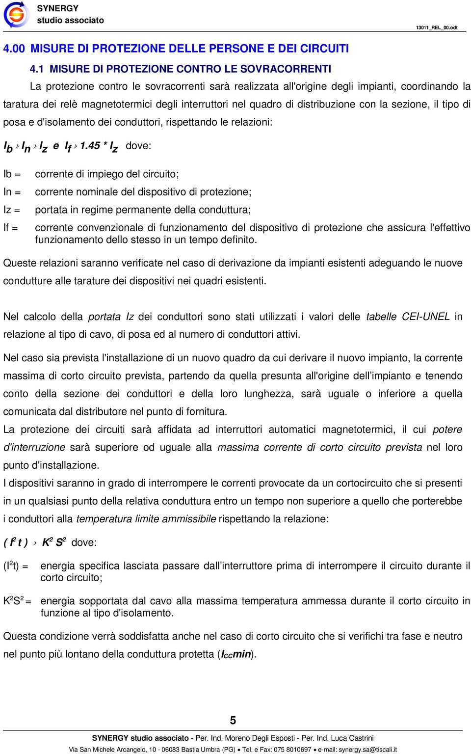 quadro di distribuzione con la sezione, il tipo di posa e d'isolamento dei conduttori, rispettando le relazioni: I b I n I z e I f 1.