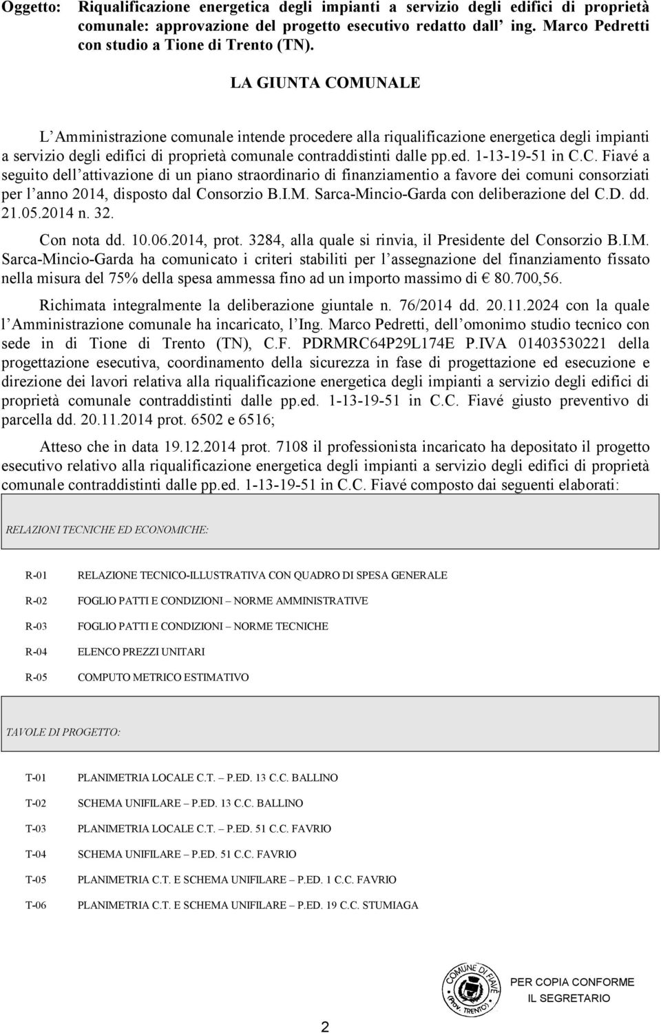 LA GIUNTA COMUNALE L Amministrazione comunale intende procedere alla riqualificazione energetica degli impianti a servizio degli edifici di proprietà comunale contraddistinti dalle pp.ed. 1-13-19-51 in C.