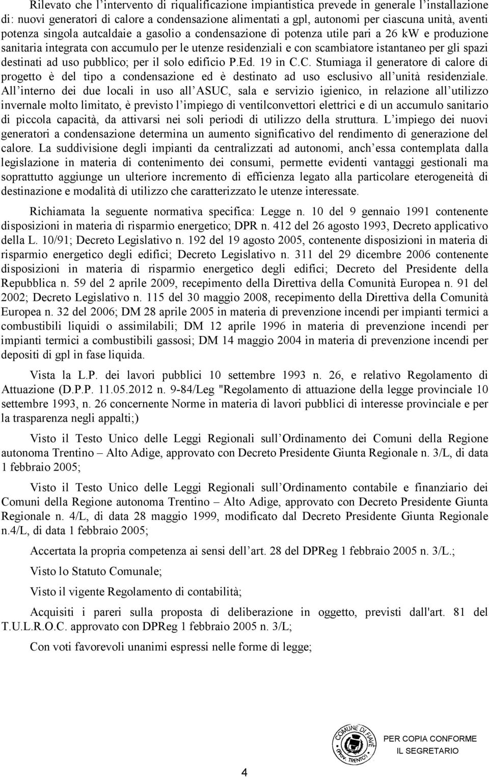 destinati ad uso pubblico; per il solo edificio P.Ed. 19 in C.C. Stumiaga il generatore di calore di progetto è del tipo a condensazione ed è destinato ad uso esclusivo all unità residenziale.