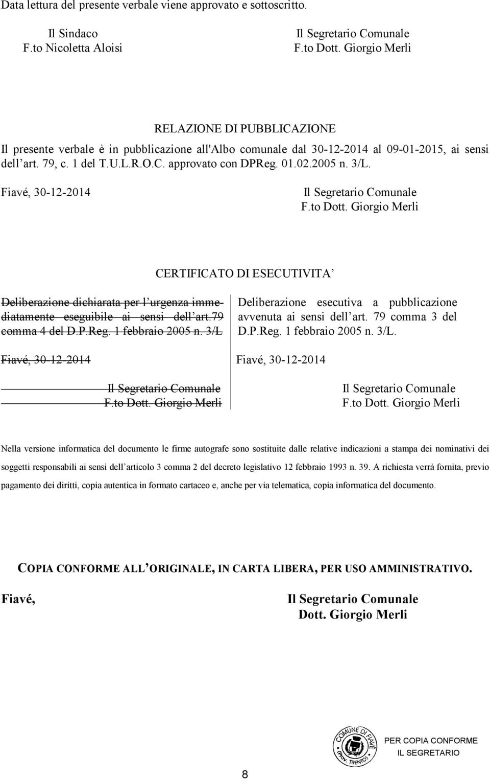 2005 n. 3/L. Fiavé, 30-12-2014 F.to Dott. Giorgio Merli CERTIFICATO DI ESECUTIVITA Deliberazione dichiarata per l urgenza immediatamente eseguibile ai sensi dell art.79 comma 4 del D.P.Reg.