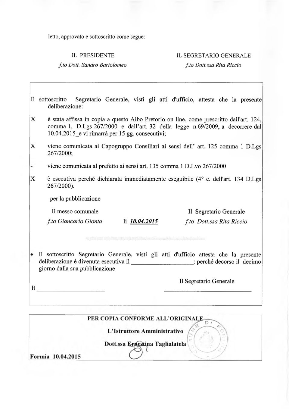 ssa Rita Riccio Il sottoscritto Segretario Generale, visti gli atti d'ufficio, attesta che la presente deliberazione: X è stata affissa in copia a questo Albo Pretorio on line, come prescritto