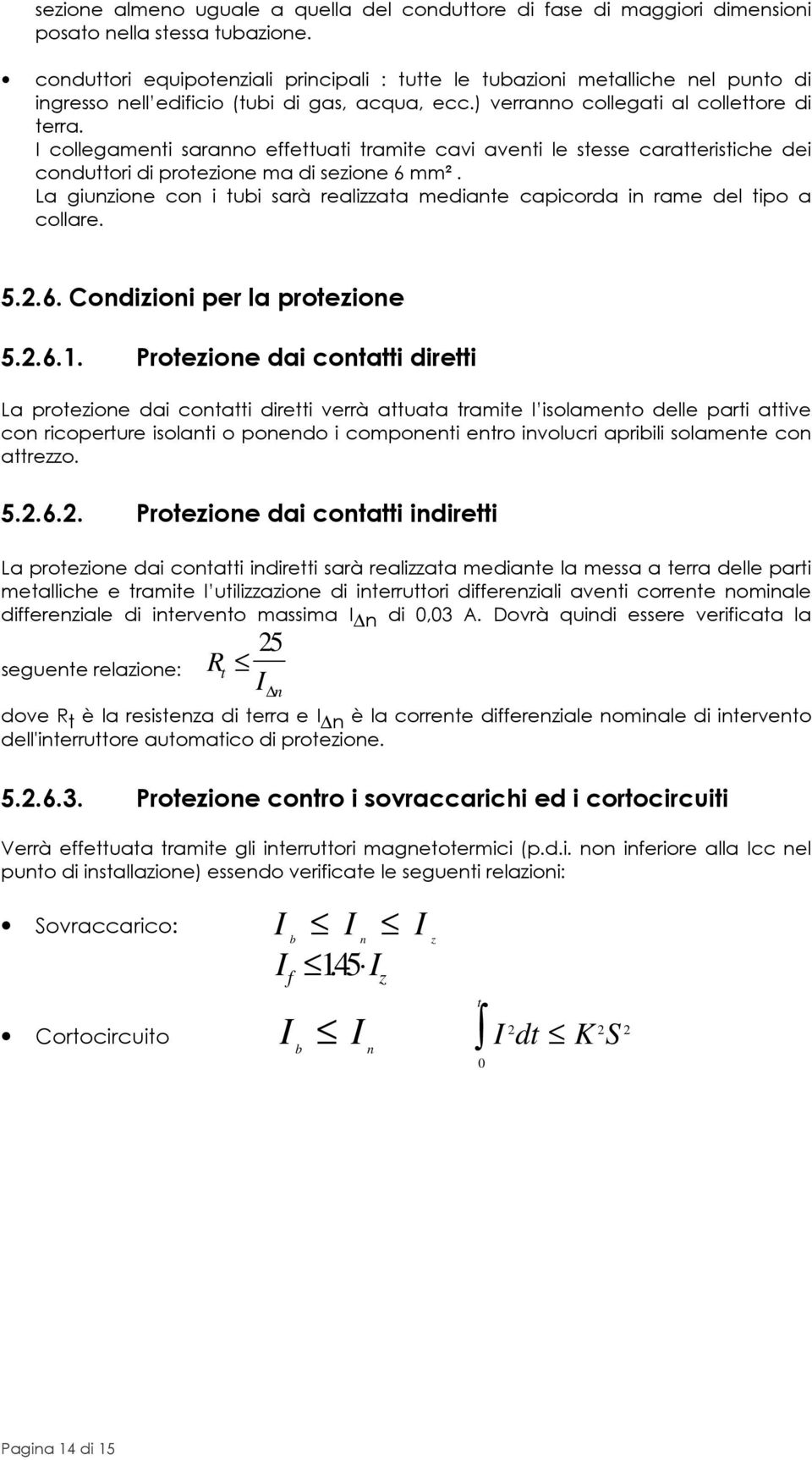 I collegamenti saranno effettuati tramite cavi aventi le stesse caratteristiche dei conduttori di protezione ma di sezione 6 mm².