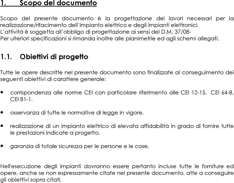 1. Obiettivi di progetto Tutte le opere descritte nel presente documento sono finalizzate al conseguimento dei seguenti obiettivi di carattere generale: corrispondenza alle norme CEI con particolare