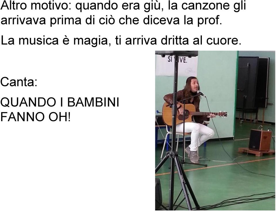 prof. La musica è magia, ti arriva dritta