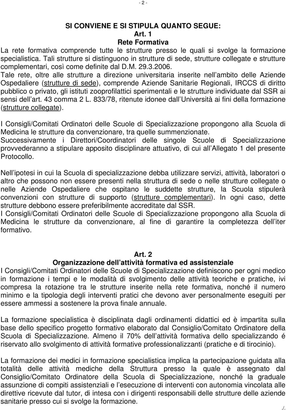 Tale rete, oltre alle strutture a direzione universitaria inserite nell ambito delle Aziende Ospedaliere (strutture di sede), comprende Aziende Sanitarie Regionali, IRCCS di diritto pubblico o