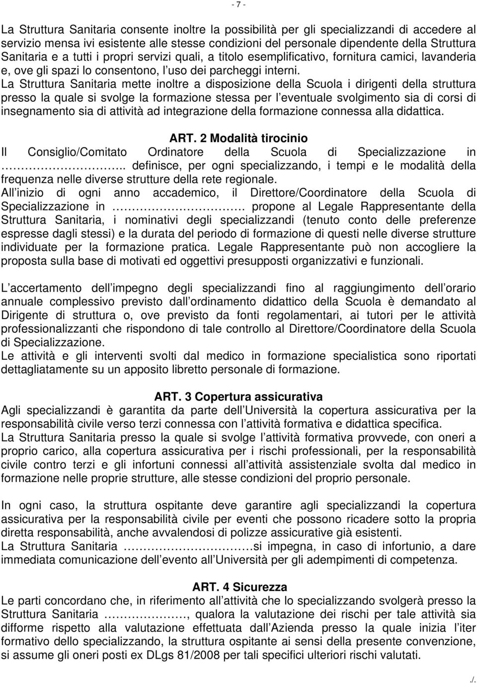 La Struttura Sanitaria mette inoltre a disposizione della Scuola i dirigenti della struttura presso la quale si svolge la formazione stessa per l eventuale svolgimento sia di corsi di insegnamento