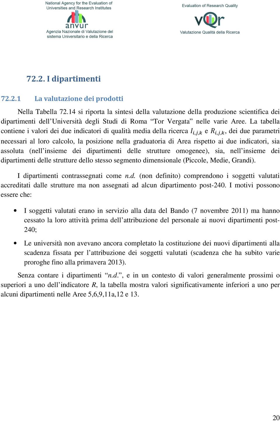 La tabella contiene i valori dei due indicatori di qualità media della ricerca,, e,,, dei due parametri necessari al loro calcolo, la posizione nella graduatoria di Area rispetto ai due indicatori,