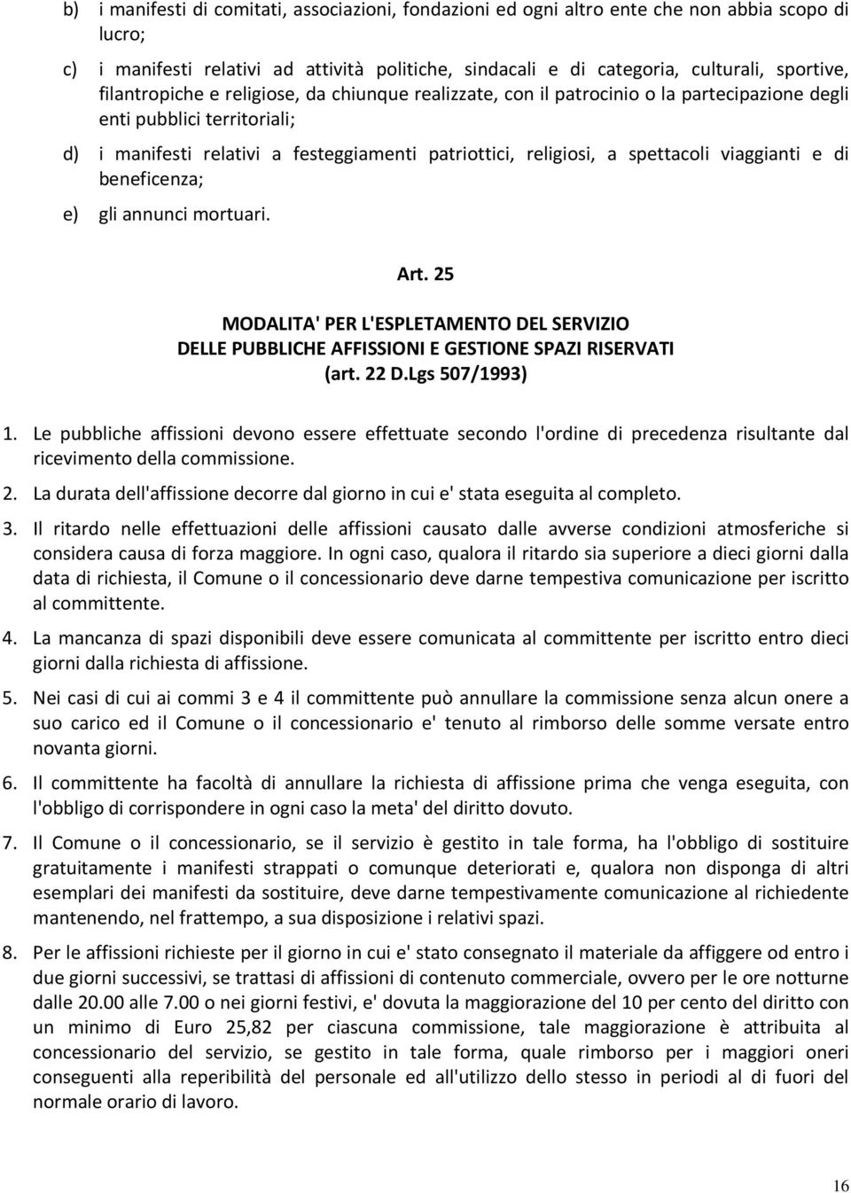 spettacoli viaggianti e di beneficenza; e) gli annunci mortuari. Art. 25 MODALITA' PER L'ESPLETAMENTO DEL SERVIZIO DELLE PUBBLICHE AFFISSIONI E GESTIONE SPAZI RISERVATI (art. 22 D.Lgs 507/1993) 1.