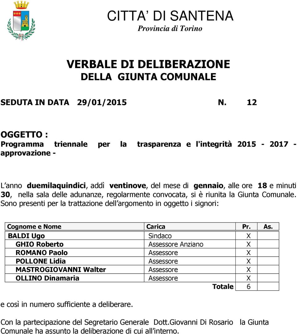 adunanze, regolarmente convocata, si è riunita la Giunta Comunale. Sono presenti per la trattazione dell argomento in oggetto i signori: Cognome e Nome Carica Pr. As.