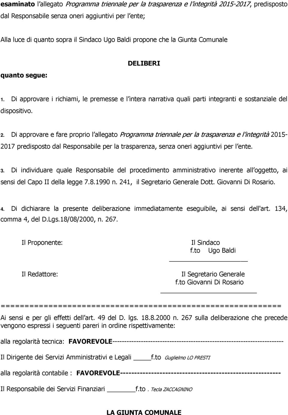 Di approvare e fare proprio l allegato Programma triennale per la trasparenza e l integrità 2015-2017 predisposto dal Responsabile per la trasparenza, senza oneri aggiuntivi per l ente. 3.