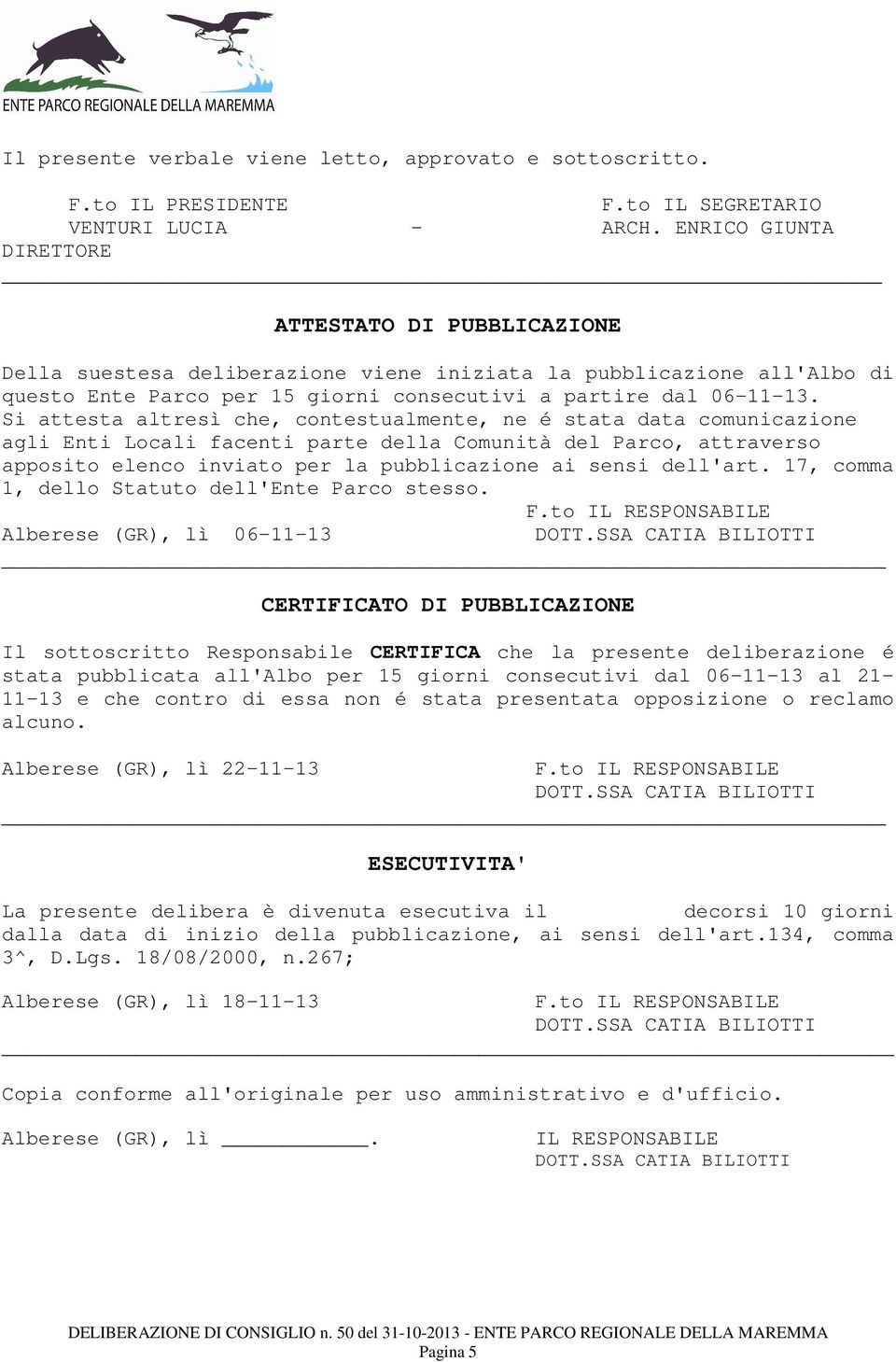 Si attesta altresì che, contestualmente, ne é stata data comunicazione agli Enti Locali facenti parte della Comunità del Parco, attraverso apposito elenco inviato per la pubblicazione ai sensi