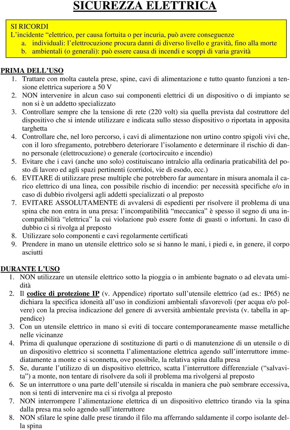 Trattare con molta cautela prese, spine, cavi di alimentazione e tutto quanto funzioni a tensione elettrica superiore a 50 V 2.