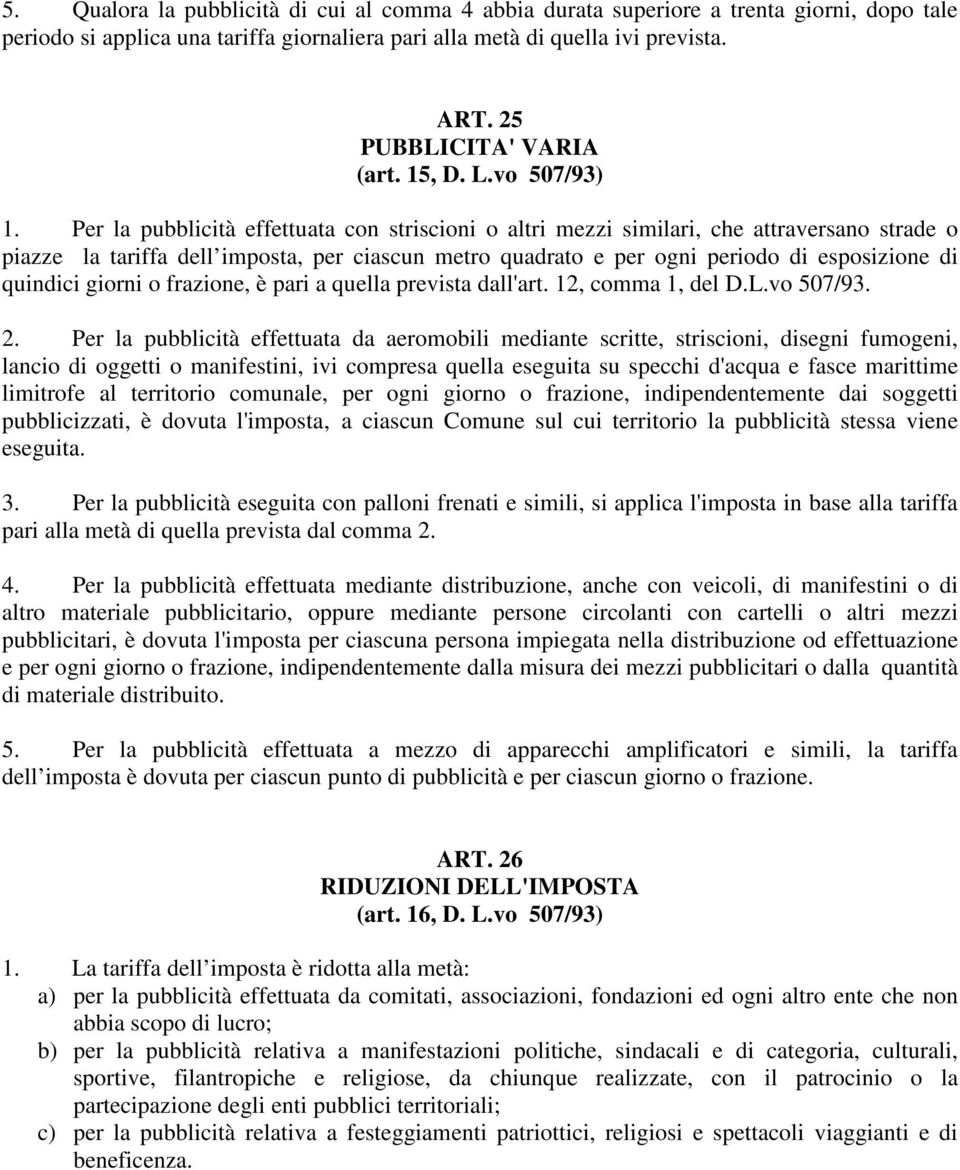 Per la pubblicità effettuata con striscioni o altri mezzi similari, che attraversano strade o piazze la tariffa dell imposta, per ciascun metro quadrato e per ogni periodo di esposizione di quindici