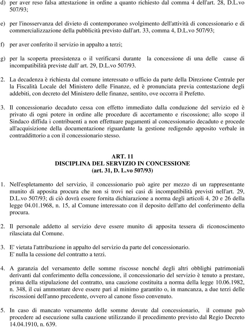 vo 507/93; f) per aver conferito il servizio in appalto a terzi; g) per la scoperta preesistenza o il verificarsi durante la concessione di una delle cause di incompatibilità previste dall' art.