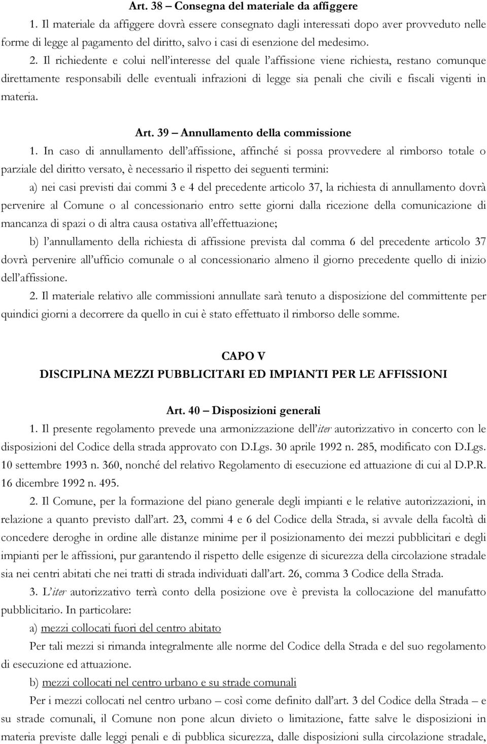 Il richiedente e colui nell interesse del quale l affissione viene richiesta, restano comunque direttamente responsabili delle eventuali infrazioni di legge sia penali che civili e fiscali vigenti in