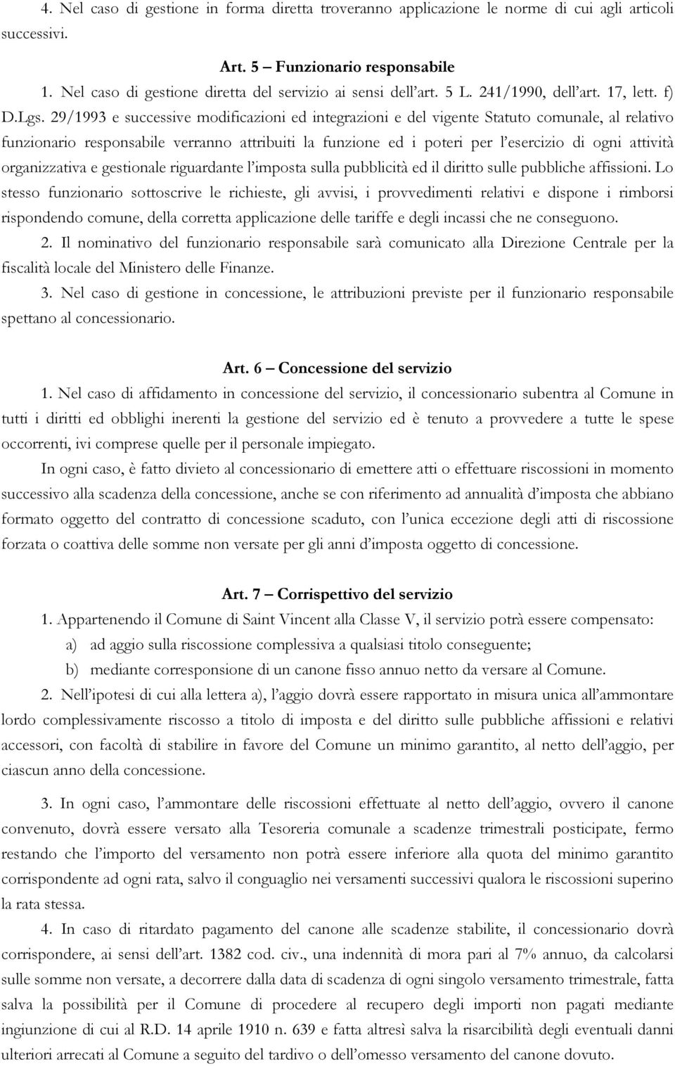 29/1993 e successive modificazioni ed integrazioni e del vigente Statuto comunale, al relativo funzionario responsabile verranno attribuiti la funzione ed i poteri per l esercizio di ogni attività