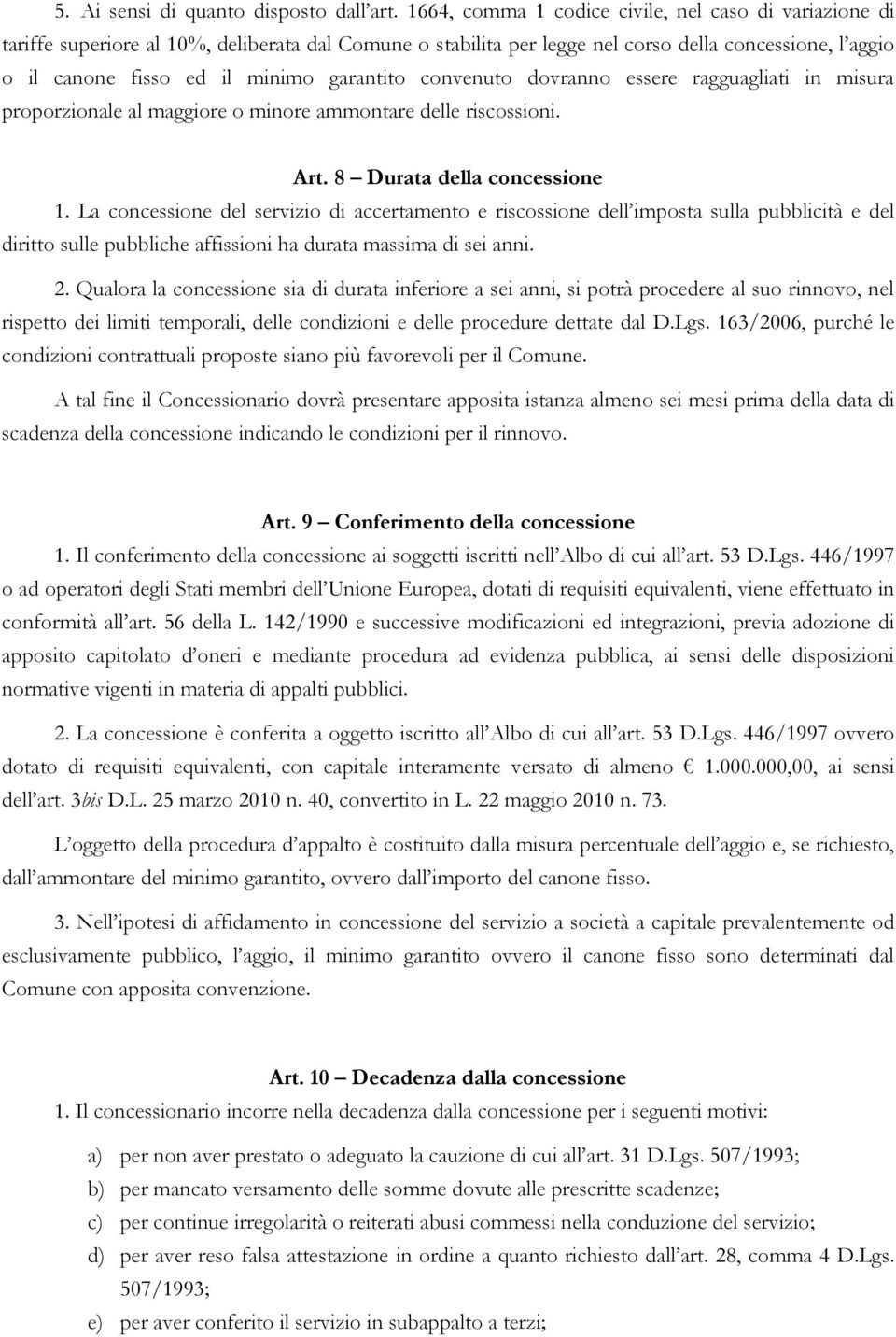 garantito convenuto dovranno essere ragguagliati in misura proporzionale al maggiore o minore ammontare delle riscossioni. Art. 8 Durata della concessione 1.