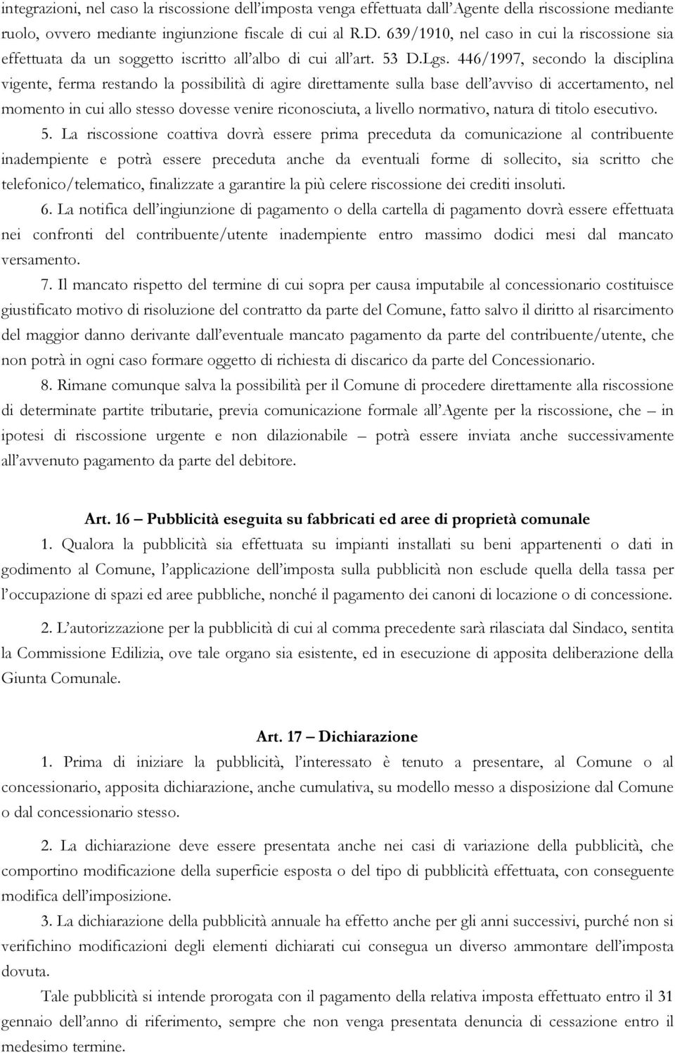 446/1997, secondo la disciplina vigente, ferma restando la possibilità di agire direttamente sulla base dell avviso di accertamento, nel momento in cui allo stesso dovesse venire riconosciuta, a