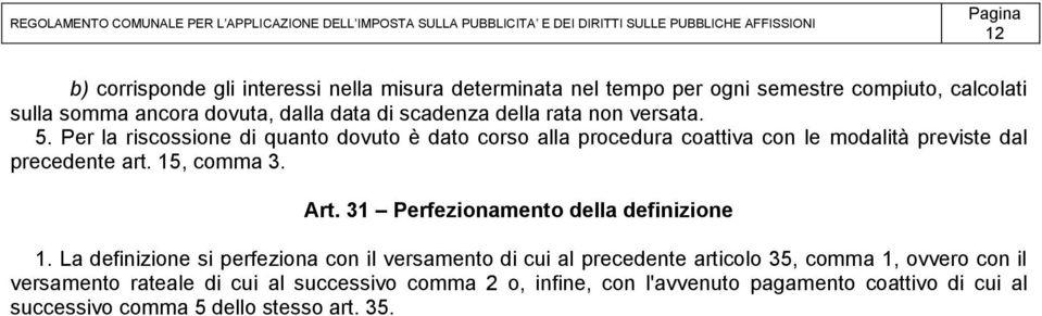 Per la riscossione di quanto dovuto è dato corso alla procedura coattiva con le modalità previste dal precedente art. 15, comma 3. Art.