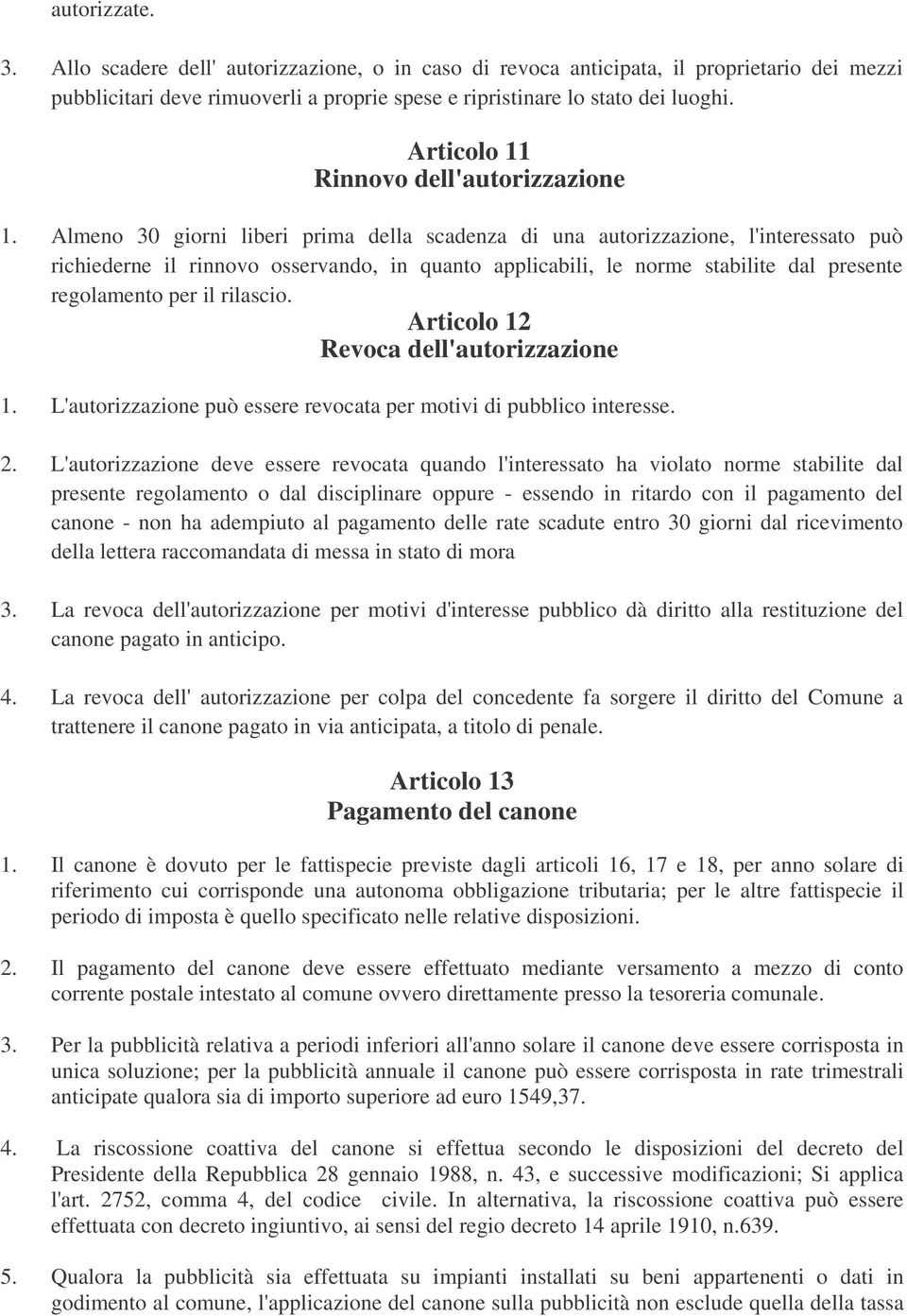 Almeno 30 giorni liberi prima della scadenza di una autorizzazione, l'interessato può richiederne il rinnovo osservando, in quanto applicabili, le norme stabilite dal presente regolamento per il