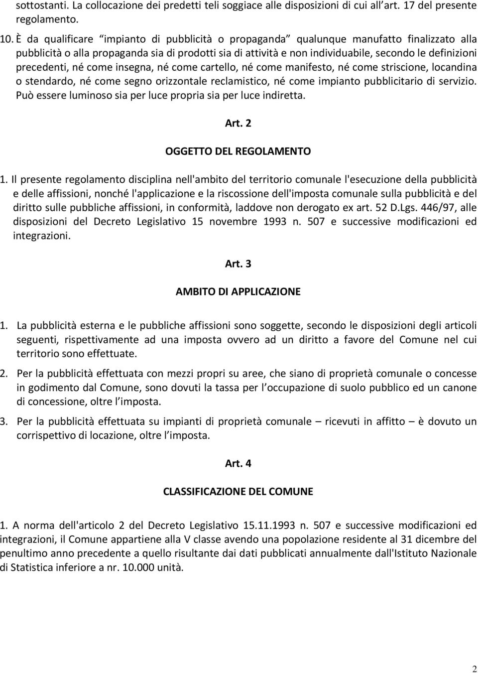 precedenti, né come insegna, né come cartello, né come manifesto, né come striscione, locandina o stendardo, né come segno orizzontale reclamistico, né come impianto pubblicitario di servizio.