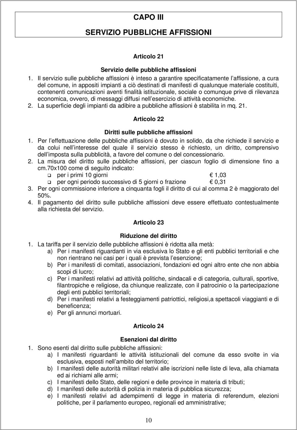 contenenti comunicazioni aventi finalità istituzionale, sociale o comunque prive di rilevanza economica, ovvero, di messaggi diffusi nell esercizio di attività economiche. 2.