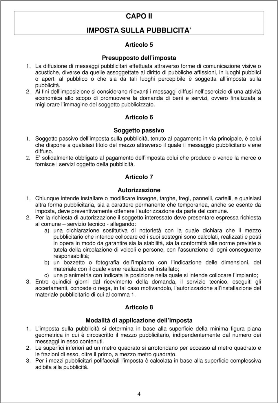 al pubblico o che sia da tali luoghi percepibile è soggetta all imposta sulla pubblicità. 2.