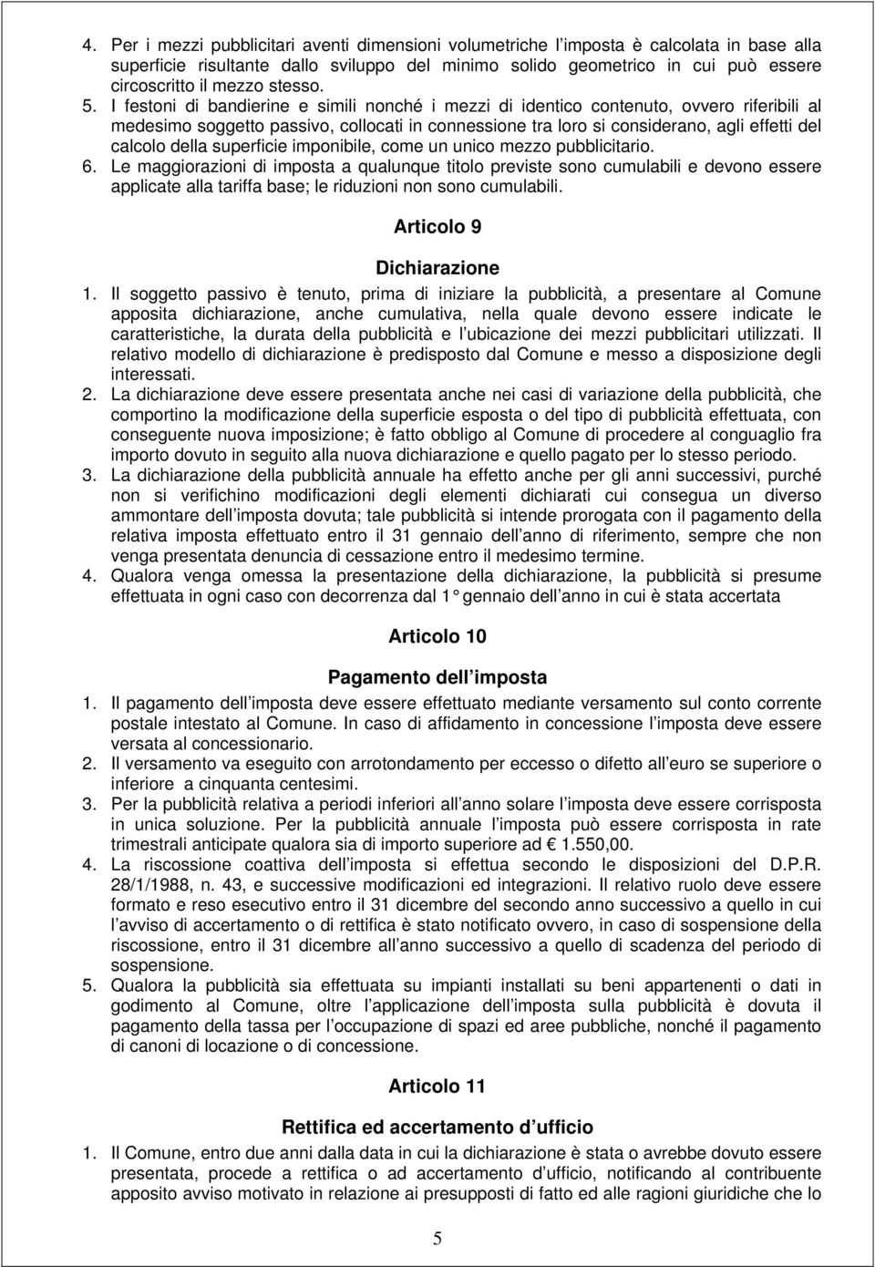 I festoni di bandierine e simili nonché i mezzi di identico contenuto, ovvero riferibili al medesimo soggetto passivo, collocati in connessione tra loro si considerano, agli effetti del calcolo della