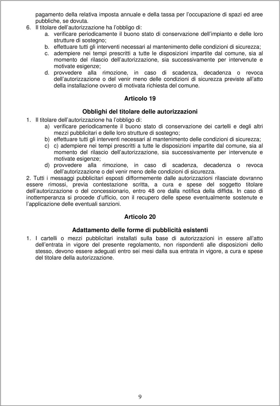 effettuare tutti gli interventi necessari al mantenimento delle condizioni di sicurezza; c.