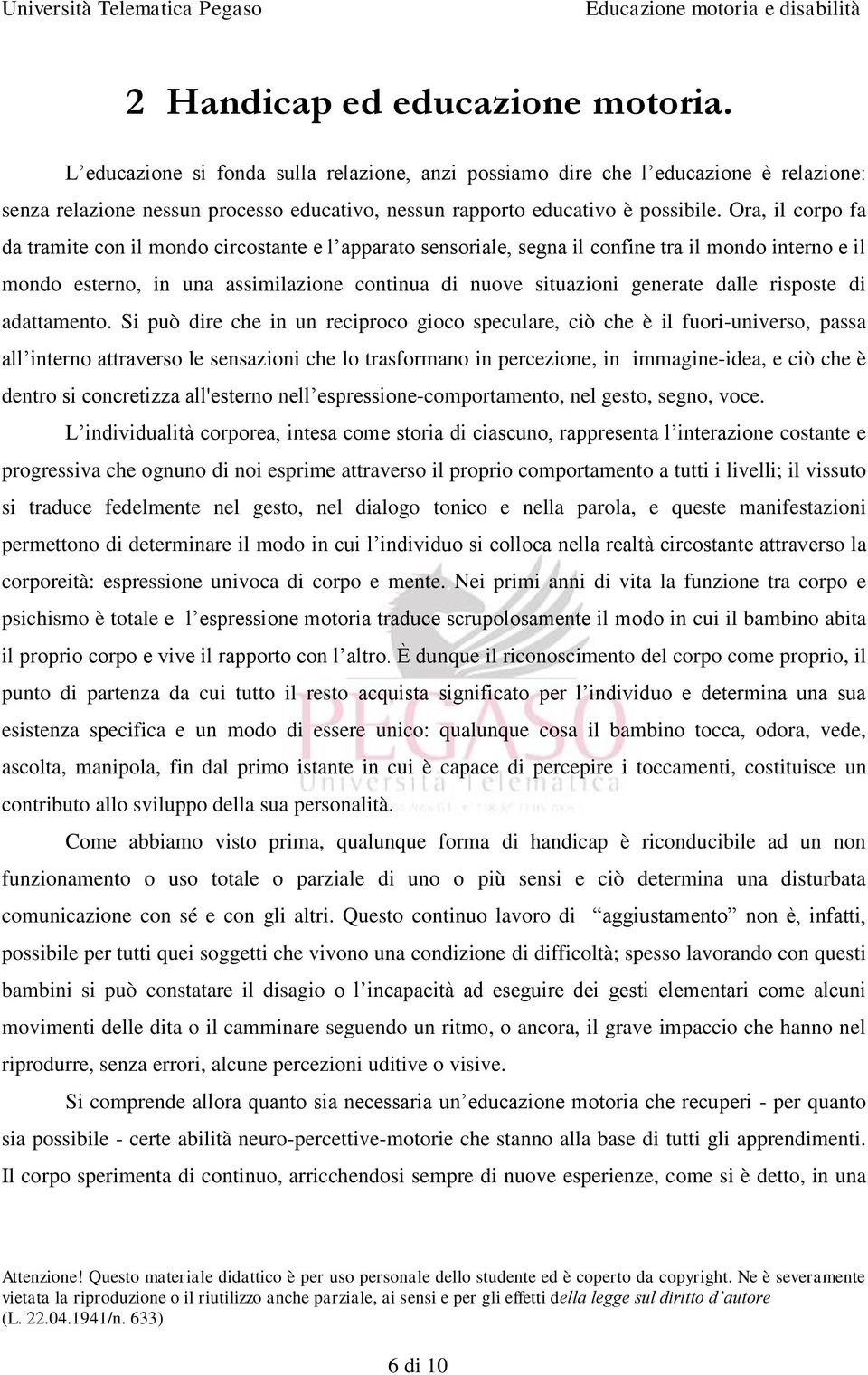 Ora, il corpo fa da tramite con il mondo circostante e l apparato sensoriale, segna il confine tra il mondo interno e il mondo esterno, in una assimilazione continua di nuove situazioni generate