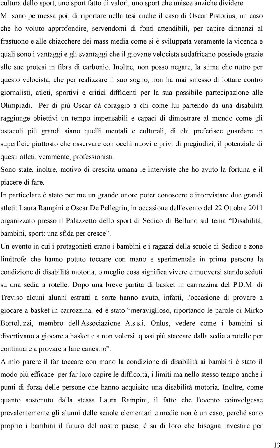 dei mass media come si è sviluppata veramente la vicenda e quali sono i vantaggi e gli svantaggi che il giovane velocista sudafricano possiede grazie alle sue protesi in fibra di carbonio.