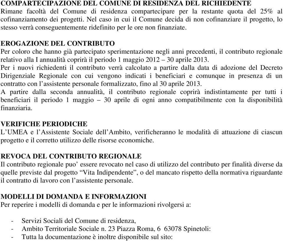 EROGAZIONE DEL CONTRIBUTO Per coloro che hanno già partecipato sperimentazione negli anni precedenti, il contributo regionale relativo alla I annualità coprirà il periodo 1 maggio 2012 30 aprile 2013.