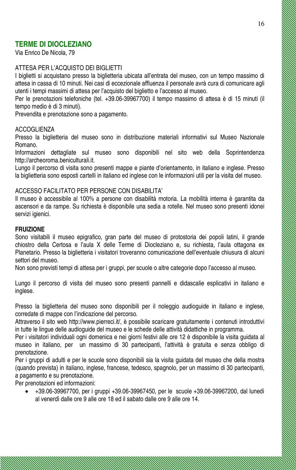 Per le prenotazioni telefoniche (tel. +39.06-39967700) il tempo massimo di attesa è di 15 minuti (il tempo medio è di 3 minuti). Prevendita e prenotazione sono a pagamento.