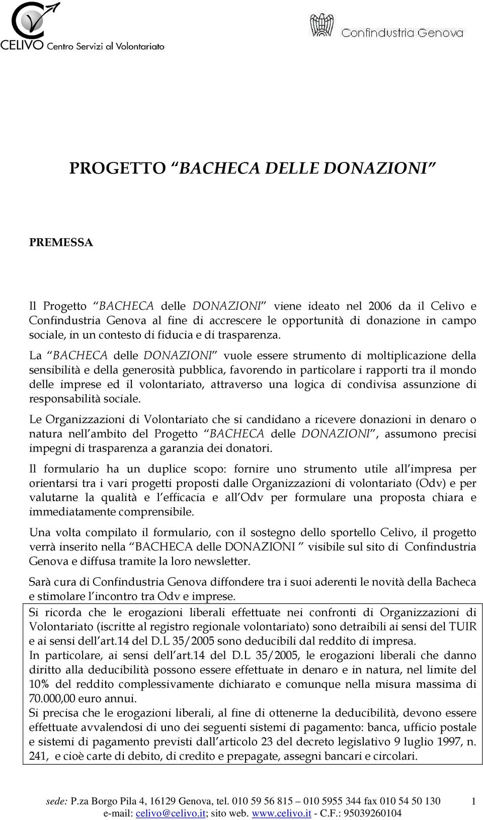 La BACHECA delle DONAZIONI vuole essere strumento di moltiplicazione della sensibilità e della generosità pubblica, favorendo in particolare i rapporti tra il mondo delle imprese ed il volontariato,