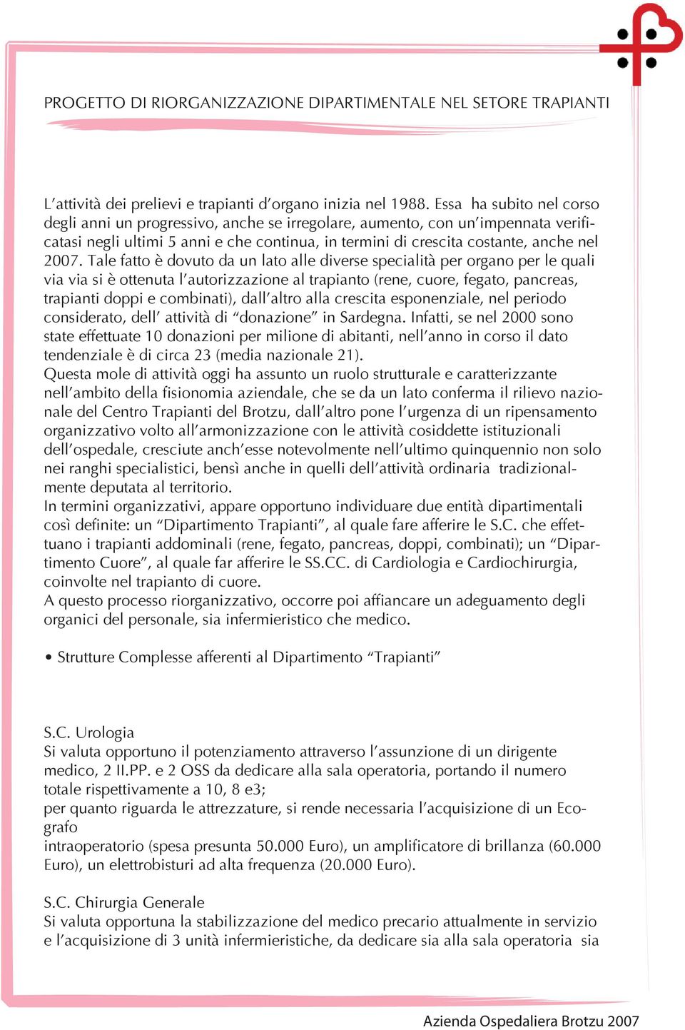 Tale fatto è dovuto da un lato alle diverse specialità per organo per le quali via via si è ottenuta l autorizzazione al trapianto (rene, cuore, fegato, pancreas, trapianti doppi e combinati), dall