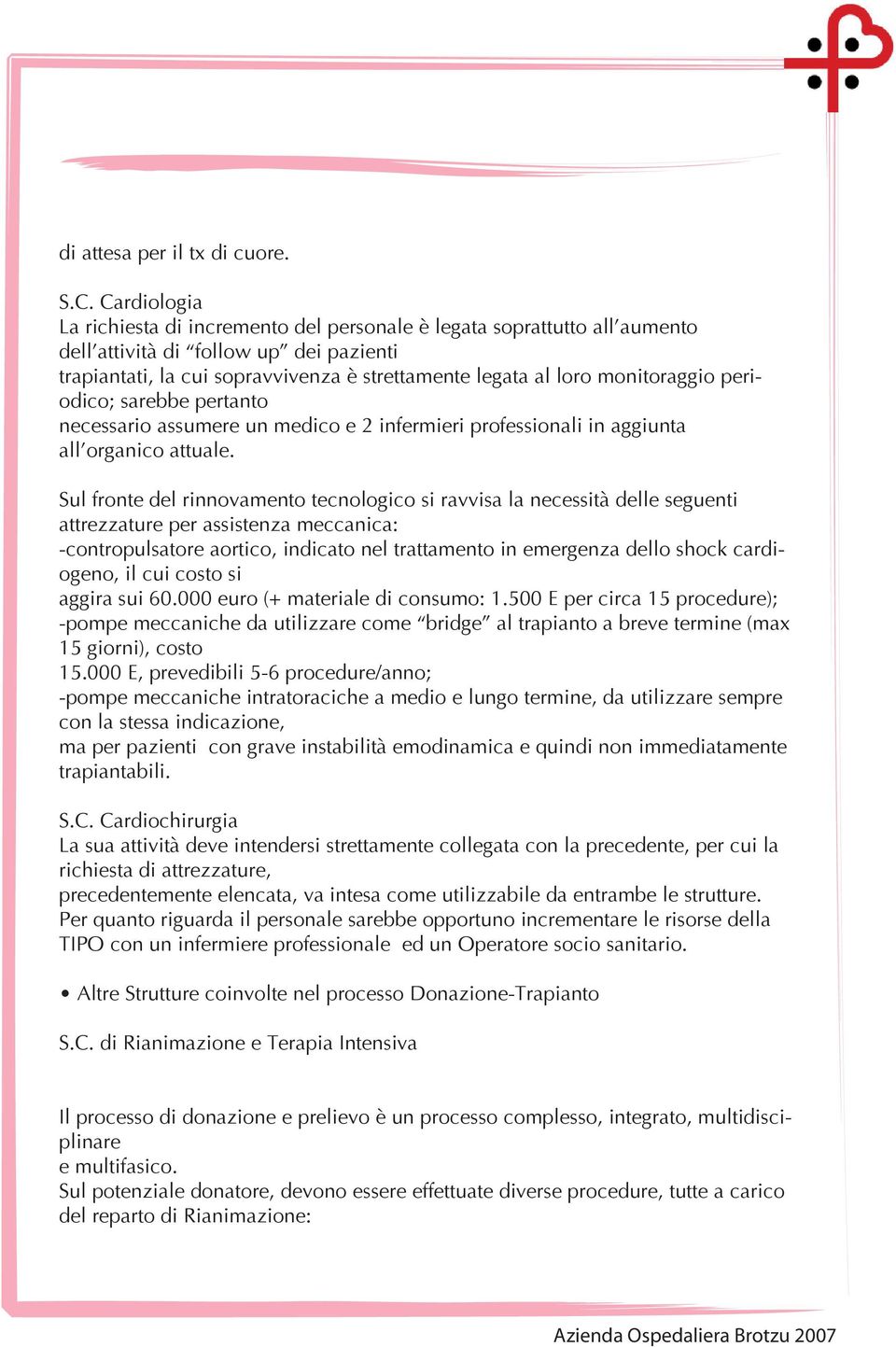 monitoraggio periodico; sarebbe pertanto necessario assumere un medico e 2 infermieri professionali in aggiunta all organico attuale.