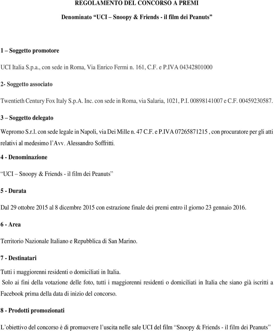 47 C.F. e P.IVA 07265871215, con procuratore per gli atti relativi al medesimo l Avv. Alessandro Soffritti.