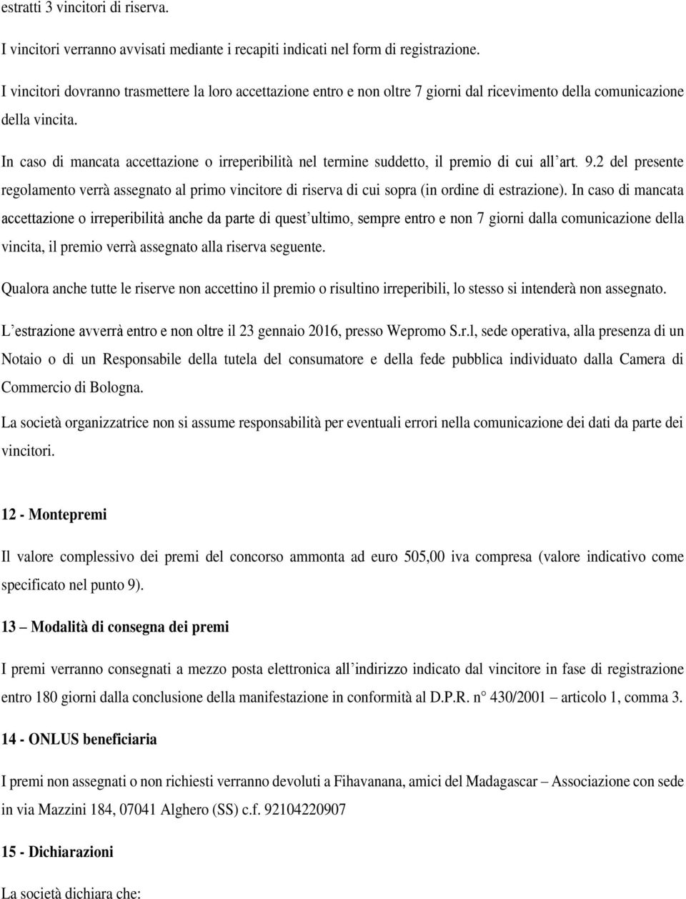 In caso di mancata accettazione o irreperibilità nel termine suddetto, il premio di cui all art. 9.