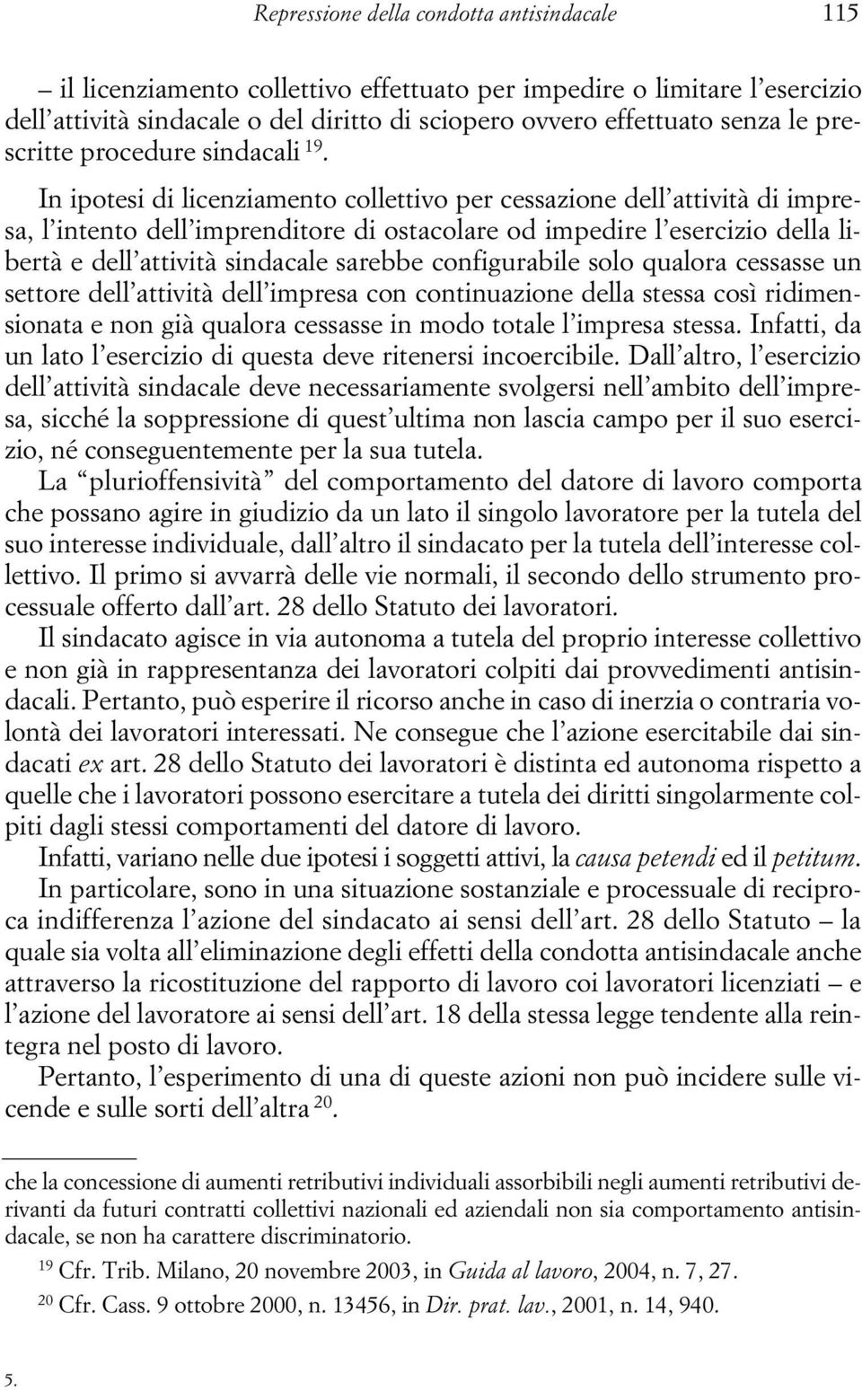 In ipotesi di licenziamento collettivo per cessazione dell attività di impresa, l intento dell imprenditore di ostacolare od impedire l esercizio della libertà e dell attività sindacale sarebbe