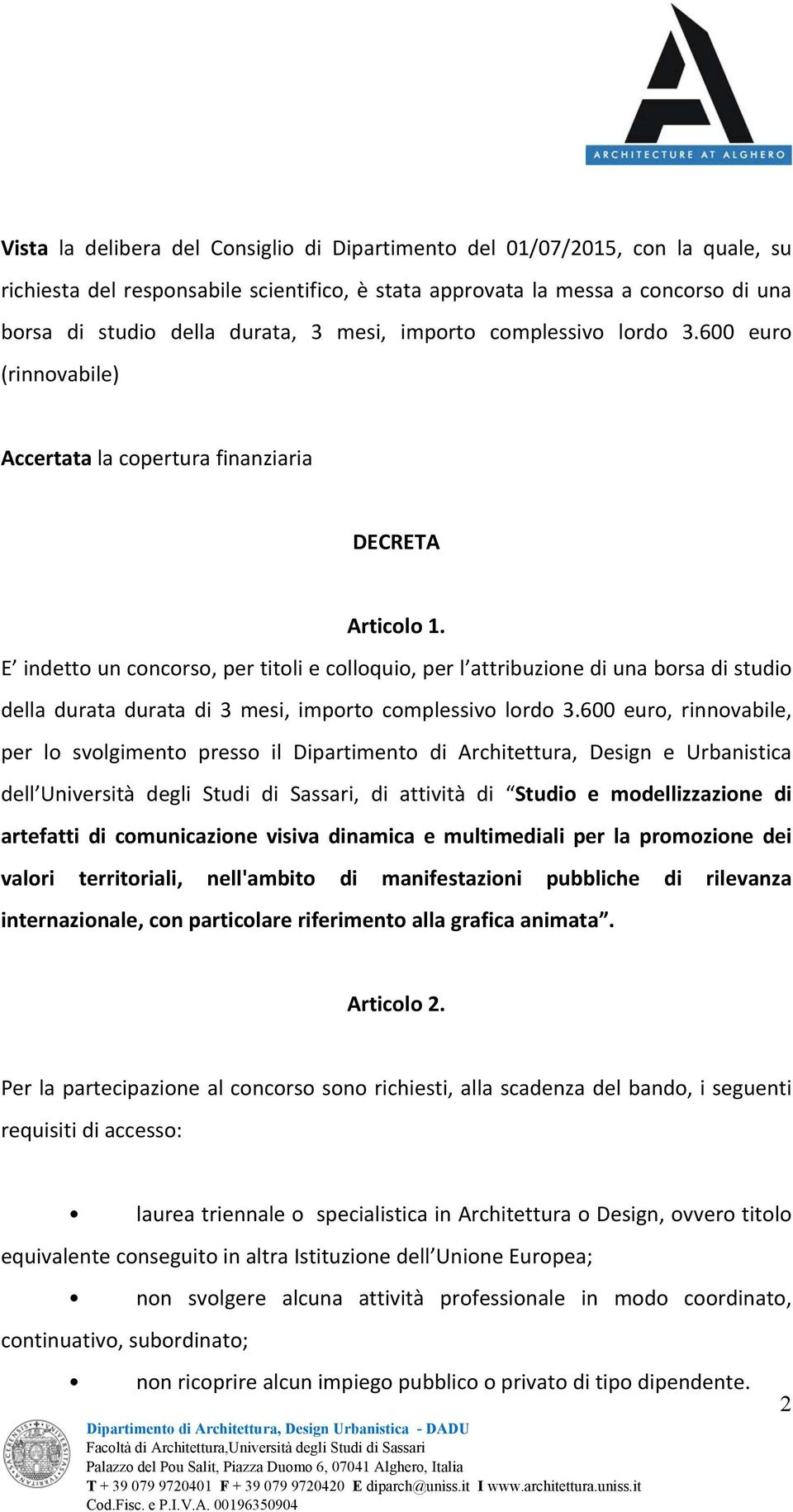 E indetto un concorso, per titoli e colloquio, per l attribuzione di una borsa di studio della durata durata di 3 mesi, importo complessivo lordo 3.