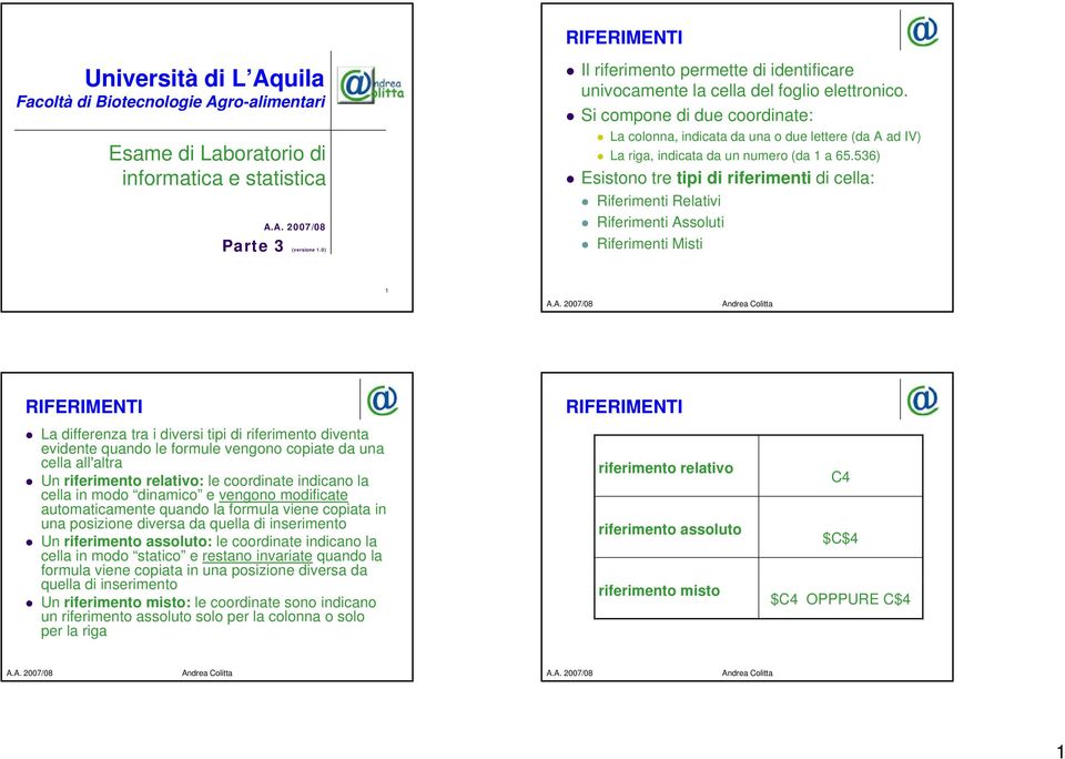 Si compone di due coordinate: La colonna, indicata da una o due lettere (da A ad IV) La riga, indicata da un numero (da 1 a 65.