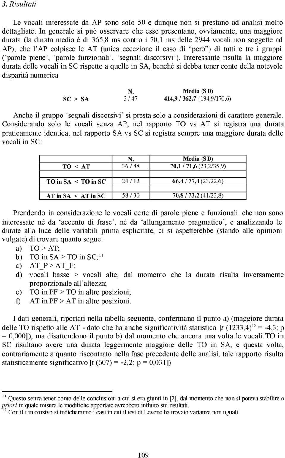 eccezione il caso di però ) di tutti e tre i gruppi ( parole piene, parole funzionali, segnali discorsivi ).