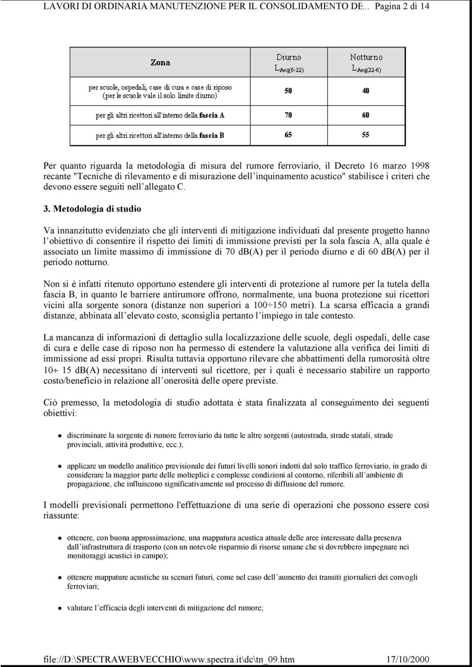 Metodologia di studio Va innanzitutto evidenziato che gli interventi di mitigazione individuati dal presente progetto hanno l obiettivo di consentire il rispetto dei limiti di immissione previsti per