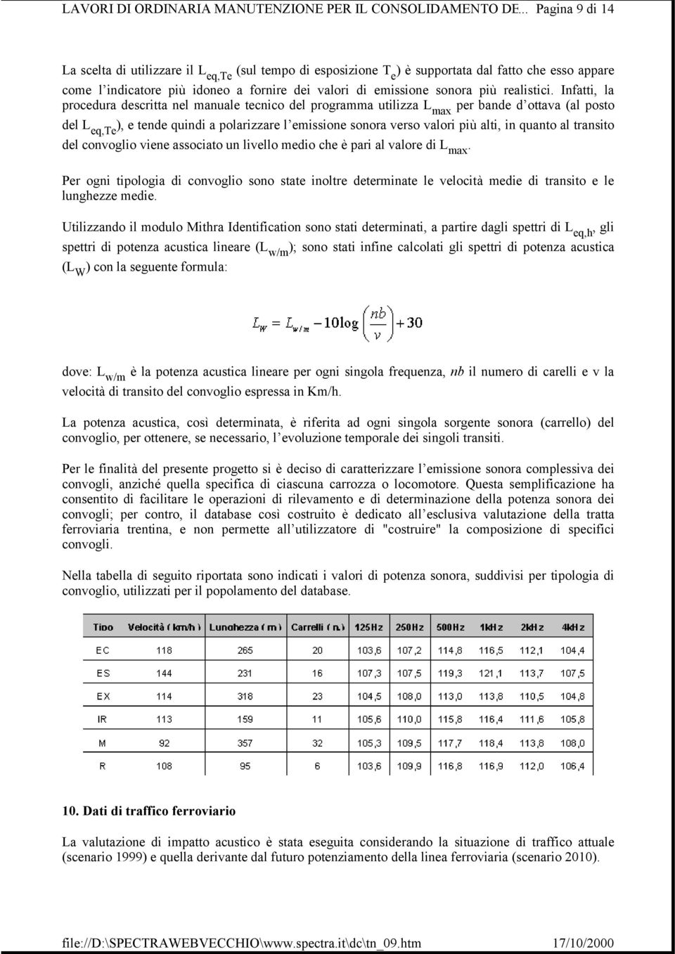 Infatti, la procedura descritta nel manuale tecnico del programma utilizza L max per bande d ottava (al posto del L eq,te ), e tende quindi a polarizzare l emissione sonora verso valori più alti, in