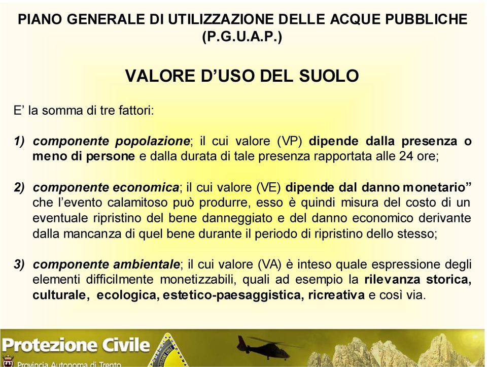 misura del costo di un eventuale ripristino del bene danneggiato e del danno economico derivante dalla mancanza di quel bene durante il periodo di ripristino dello stesso; 3) componente