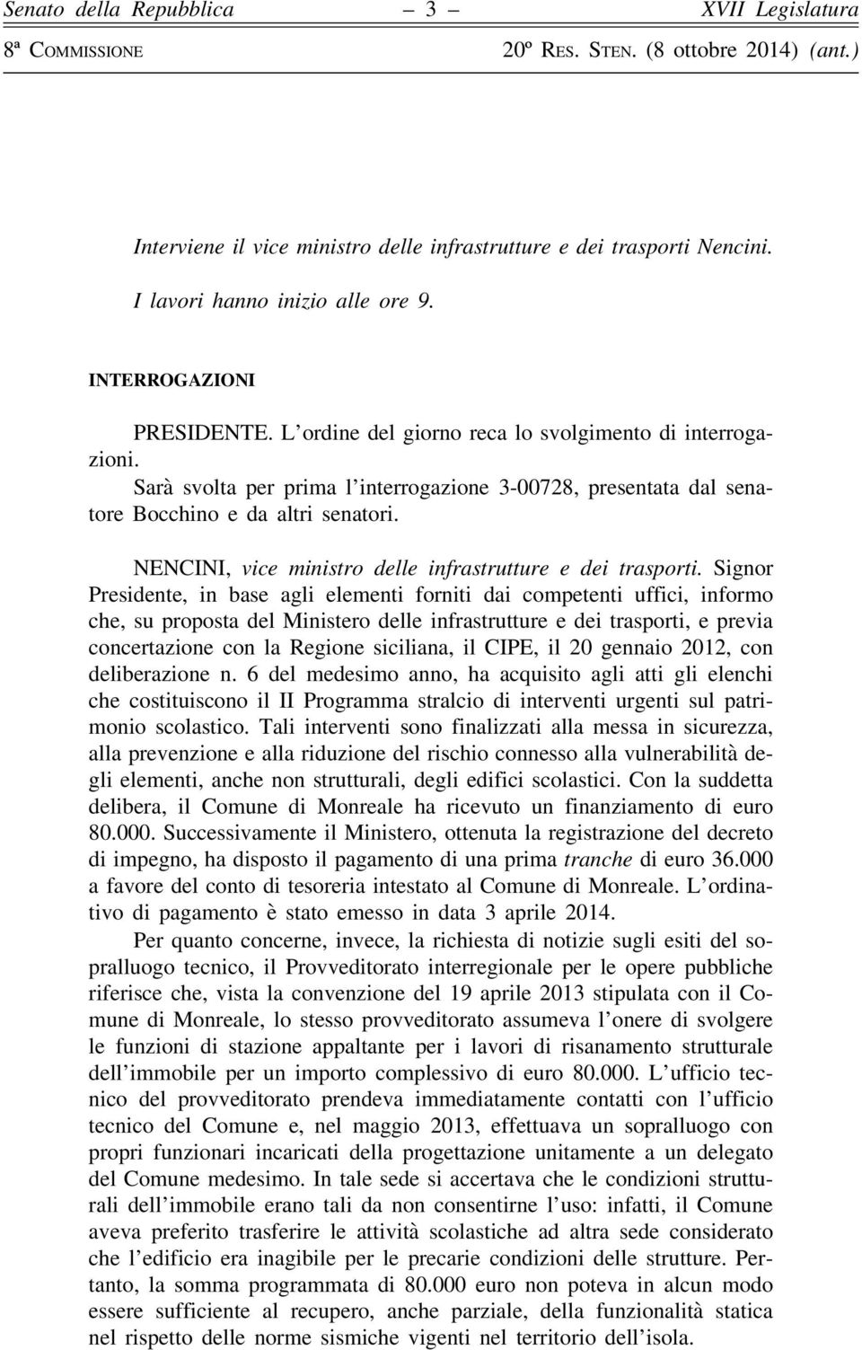 Signor Presidente, in base agli elementi forniti dai competenti uffici, informo che, su proposta del Ministero delle infrastrutture e dei trasporti, e previa concertazione con la Regione siciliana,