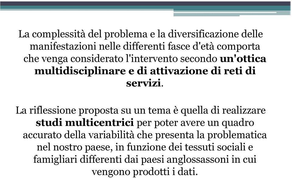 La riflessione proposta su un tema è quella di realizzare studi multicentrici per poter avere un quadro accurato della